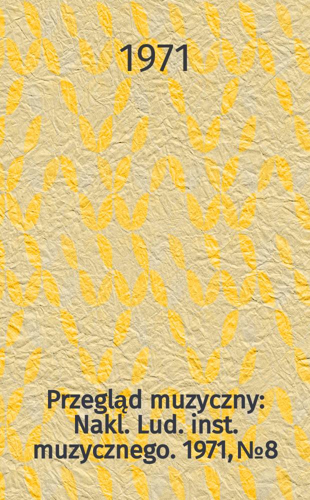 Przegląd muzyczny : Nakl. Lud. inst. muzycznego. 1971, №8