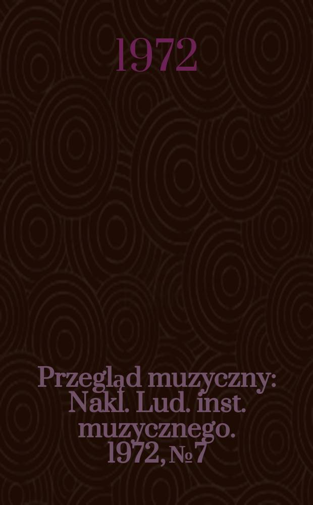 Przegląd muzyczny : Nakl. Lud. inst. muzycznego. 1972, №7