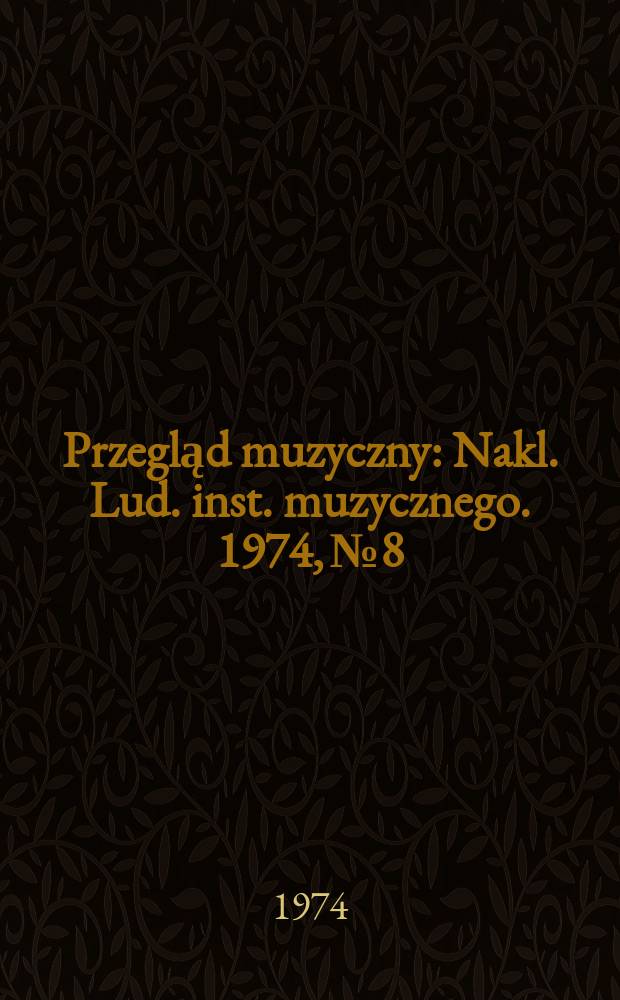 Przegląd muzyczny : Nakl. Lud. inst. muzycznego. 1974, №8