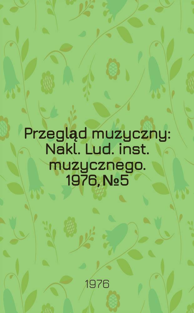 Przegląd muzyczny : Nakl. Lud. inst. muzycznego. 1976, №5