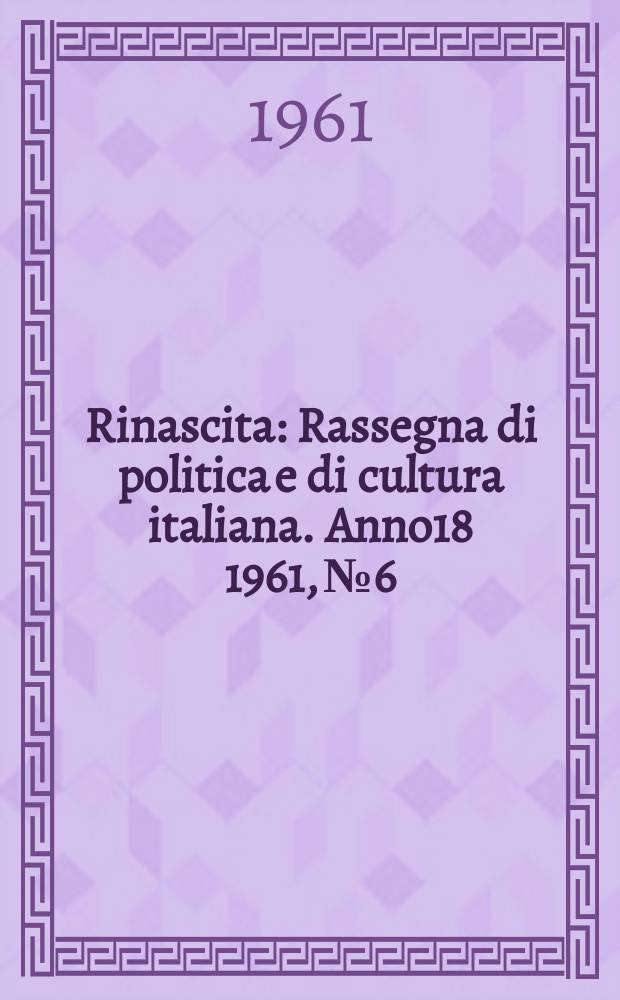 Rinascita : Rassegna di politica e di cultura italiana. Anno18 1961, №6