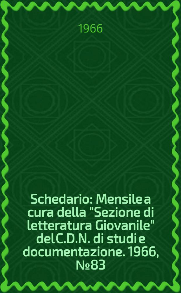Schedario : Mensile a cura della "Sezione di letteratura Giovanile" del C.D.N. di studi e documentazione. 1966, №83