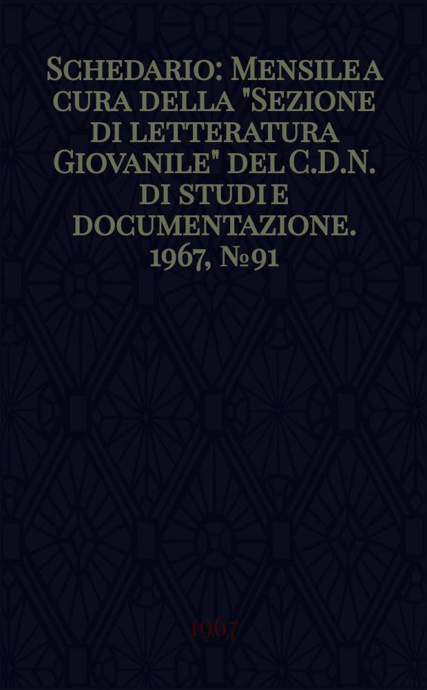 Schedario : Mensile a cura della "Sezione di letteratura Giovanile" del C.D.N. di studi e documentazione. 1967, №91