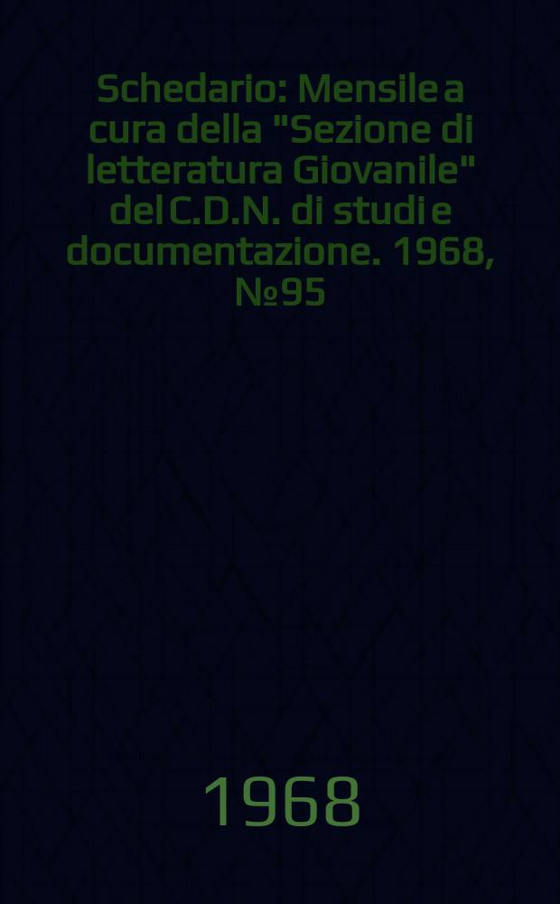 Schedario : Mensile a cura della "Sezione di letteratura Giovanile" del C.D.N. di studi e documentazione. 1968, №95