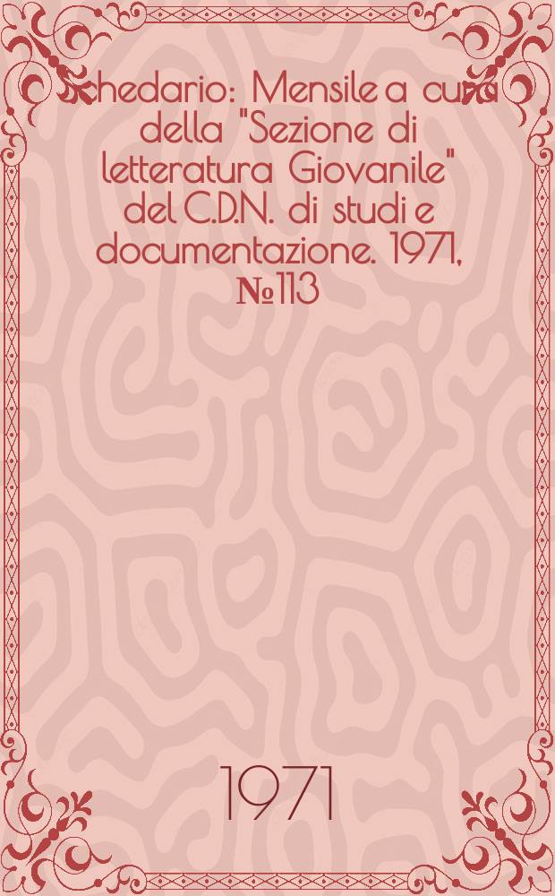 Schedario : Mensile a cura della "Sezione di letteratura Giovanile" del C.D.N. di studi e documentazione. 1971, №113