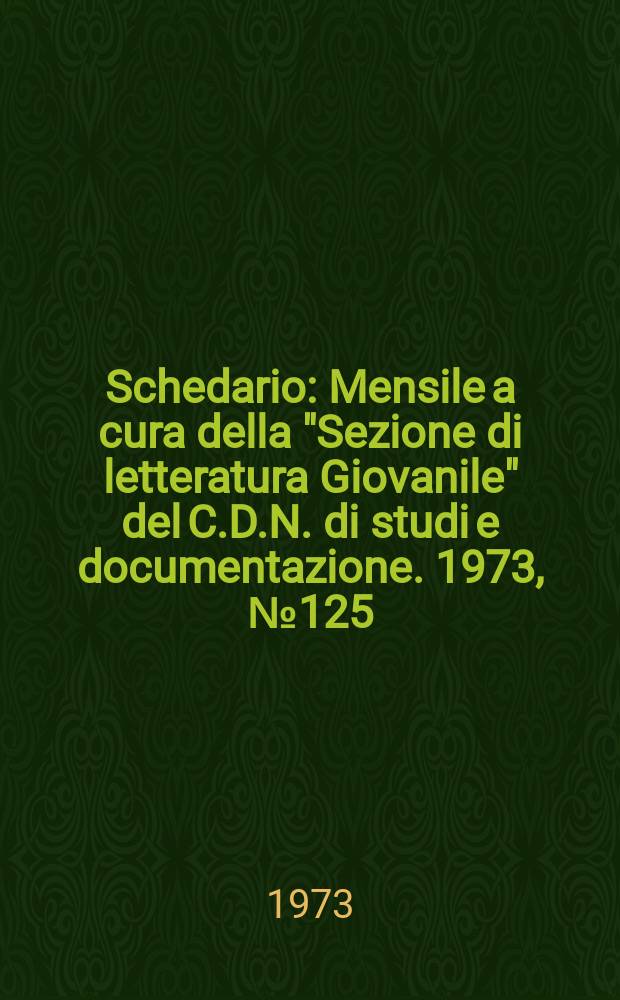 Schedario : Mensile a cura della "Sezione di letteratura Giovanile" del C.D.N. di studi e documentazione. 1973, №125/126