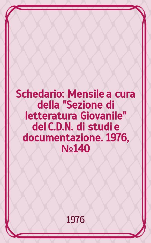 Schedario : Mensile a cura della "Sezione di letteratura Giovanile" del C.D.N. di studi e documentazione. 1976, №140