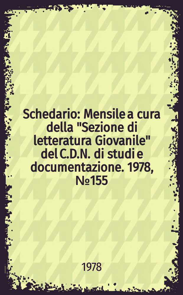 Schedario : Mensile a cura della "Sezione di letteratura Giovanile" del C.D.N. di studi e documentazione. 1978, №155