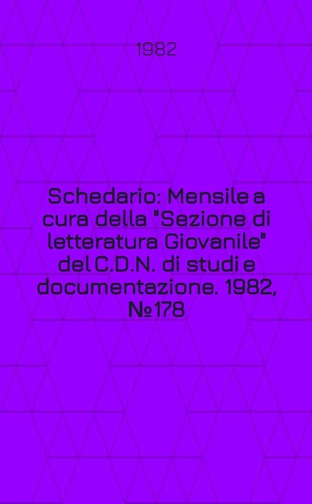 Schedario : Mensile a cura della "Sezione di letteratura Giovanile" del C.D.N. di studi e documentazione. 1982, №178