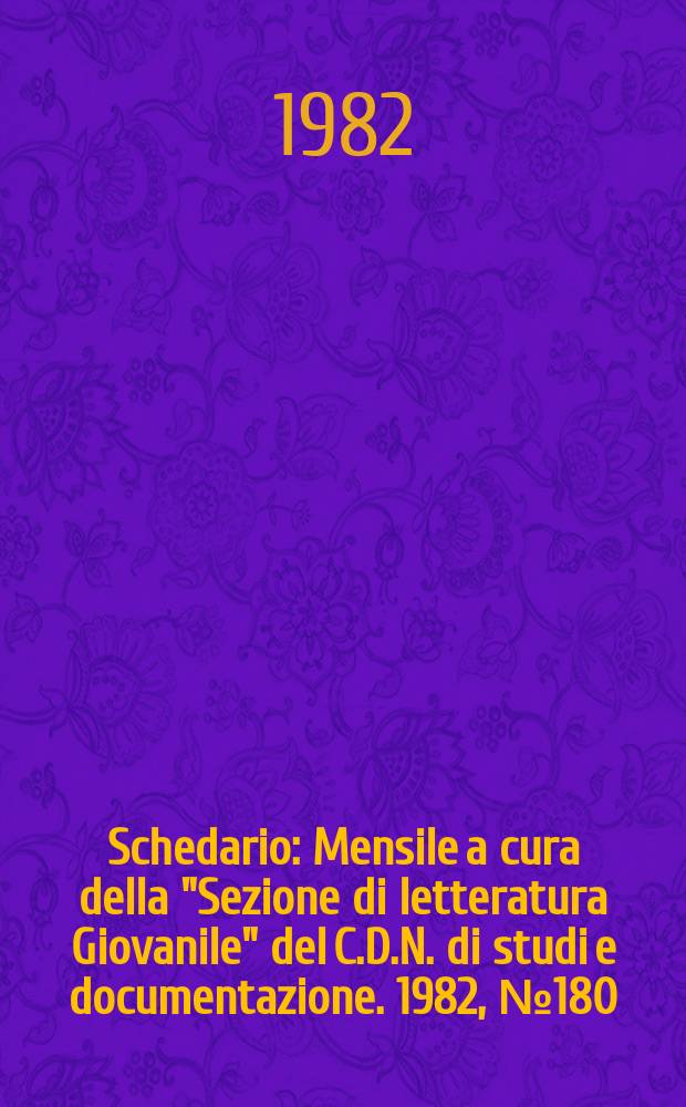 Schedario : Mensile a cura della "Sezione di letteratura Giovanile" del C.D.N. di studi e documentazione. 1982, №180