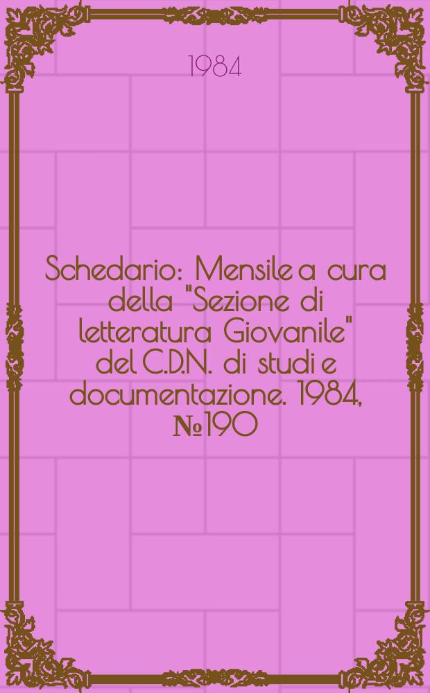 Schedario : Mensile a cura della "Sezione di letteratura Giovanile" del C.D.N. di studi e documentazione. 1984, №190