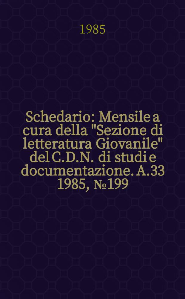 Schedario : Mensile a cura della "Sezione di letteratura Giovanile" del C.D.N. di studi e documentazione. A.33 1985, №199
