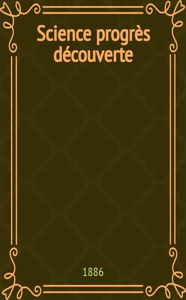 Science progrès découverte : Revue de la Société des ingénieurs civils de France. Année14 1886, Semestre1-2, №680