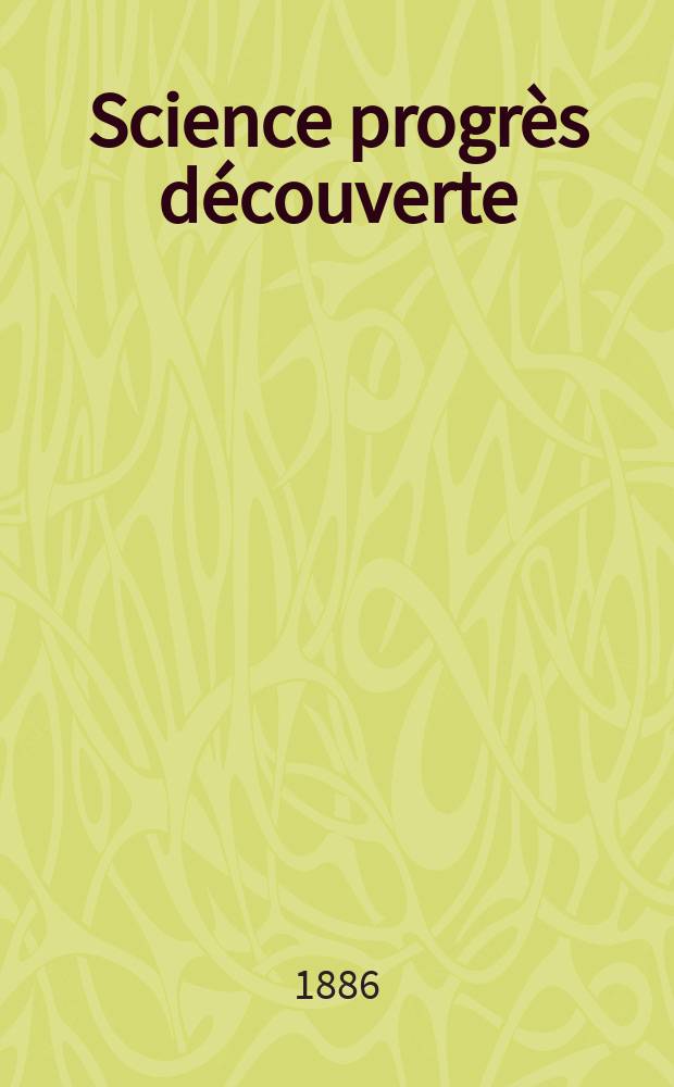 Science progrès découverte : Revue de la Société des ingénieurs civils de France. Année14 1886, Semestre1-2, №681