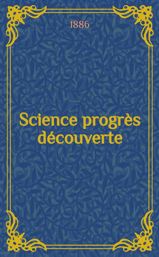 Science progrès découverte : Revue de la Société des ingénieurs civils de France. Année14 1886, Semestre1-2, №690
