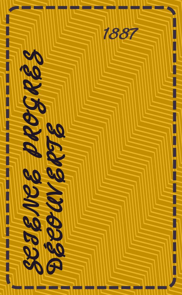 Science progrès découverte : Revue de la Société des ingénieurs civils de France. Année15 1887, Semestre1-2, №709