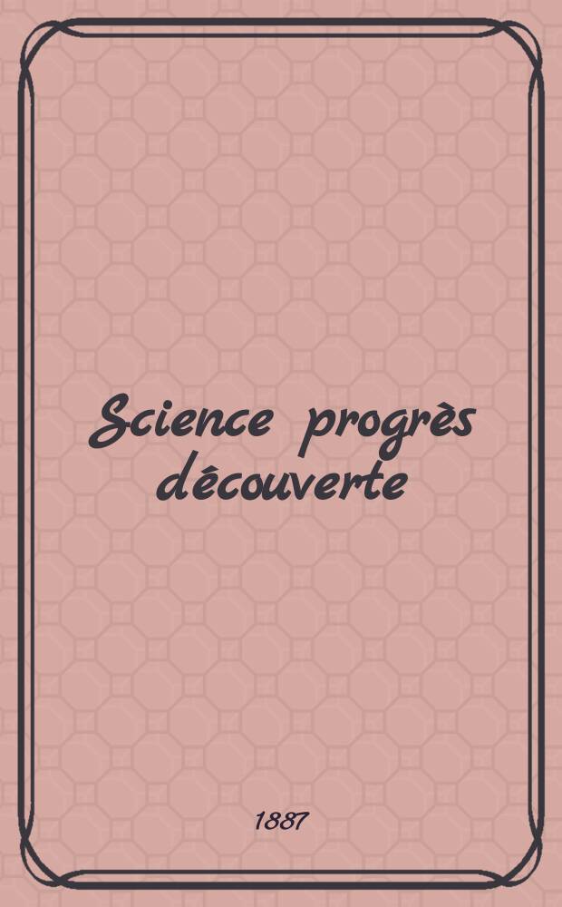 Science progrès découverte : Revue de la Société des ingénieurs civils de France. Année15 1887, Semestre1-2, №720