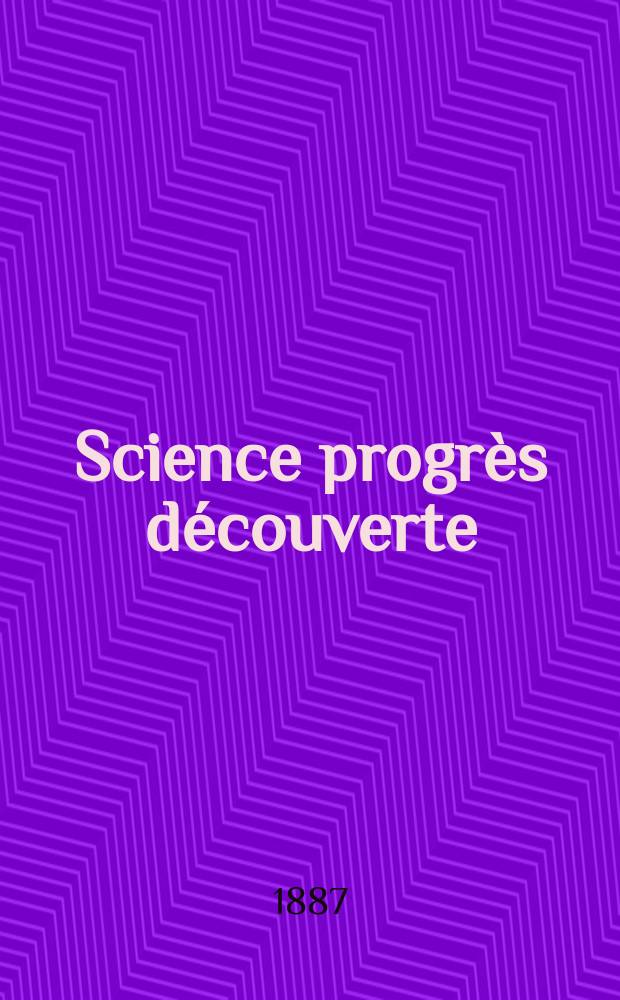 Science progr&egrave;s d&eacute;couverte : Revue de la Soci&eacute;t&eacute; des ing&eacute;nieurs civils de France. Ann&eacute;e15 1887, Semestre1-2, №749