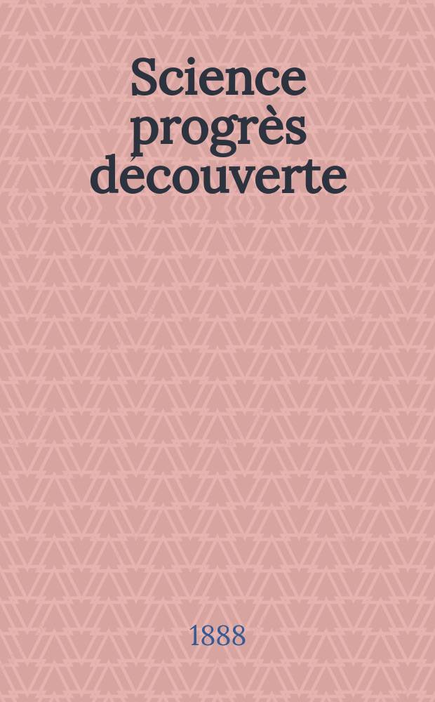 Science progrès découverte : Revue de la Société des ingénieurs civils de France. Année16 1888, Semestre1-2, №757