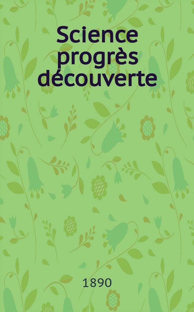 Science progr&egrave;s d&eacute;couverte : Revue de la Soci&eacute;t&eacute; des ing&eacute;nieurs civils de France. Ann&eacute;e18 1890, Semestre1-2, №866