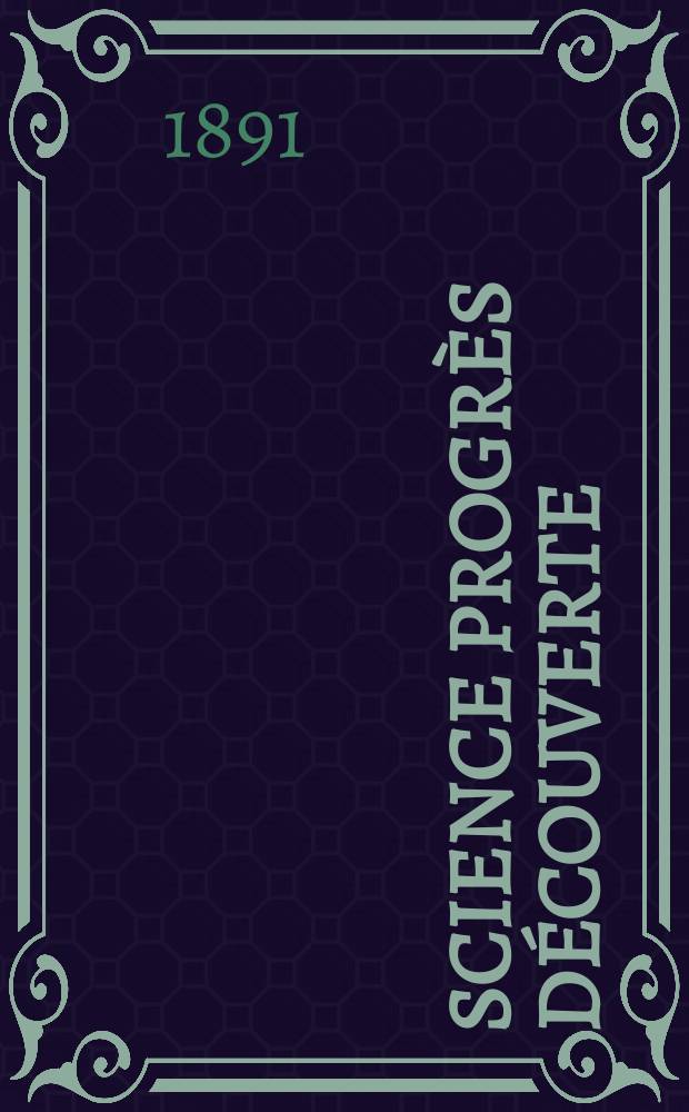Science progr&egrave;s d&eacute;couverte : Revue de la Soci&eacute;t&eacute; des ing&eacute;nieurs civils de France. Ann&eacute;e19 1891, Semestre1-2, №962