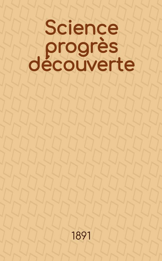 Science progrès découverte : Revue de la Société des ingénieurs civils de France. Année19 1891, Semestre1-2, №965