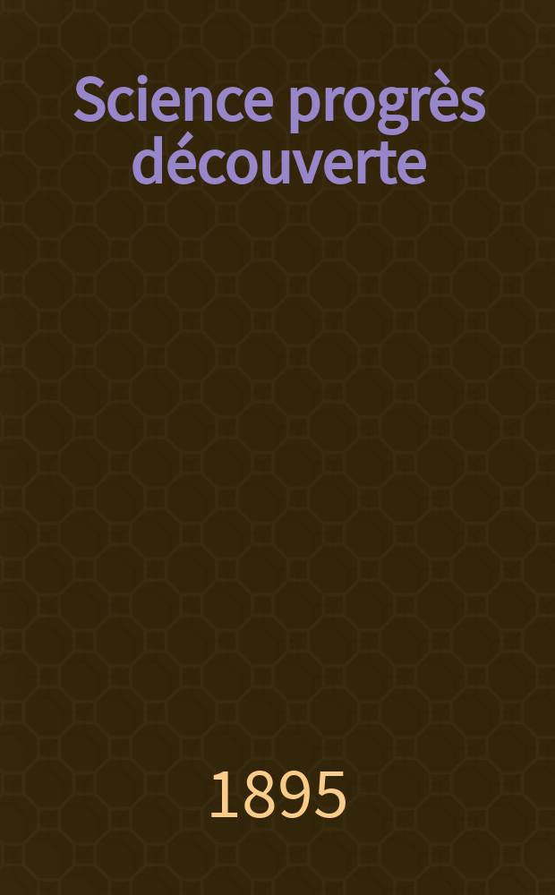 Science progrès découverte : Revue de la Société des ingénieurs civils de France. Année23 1895, Semestre1-2, №1130