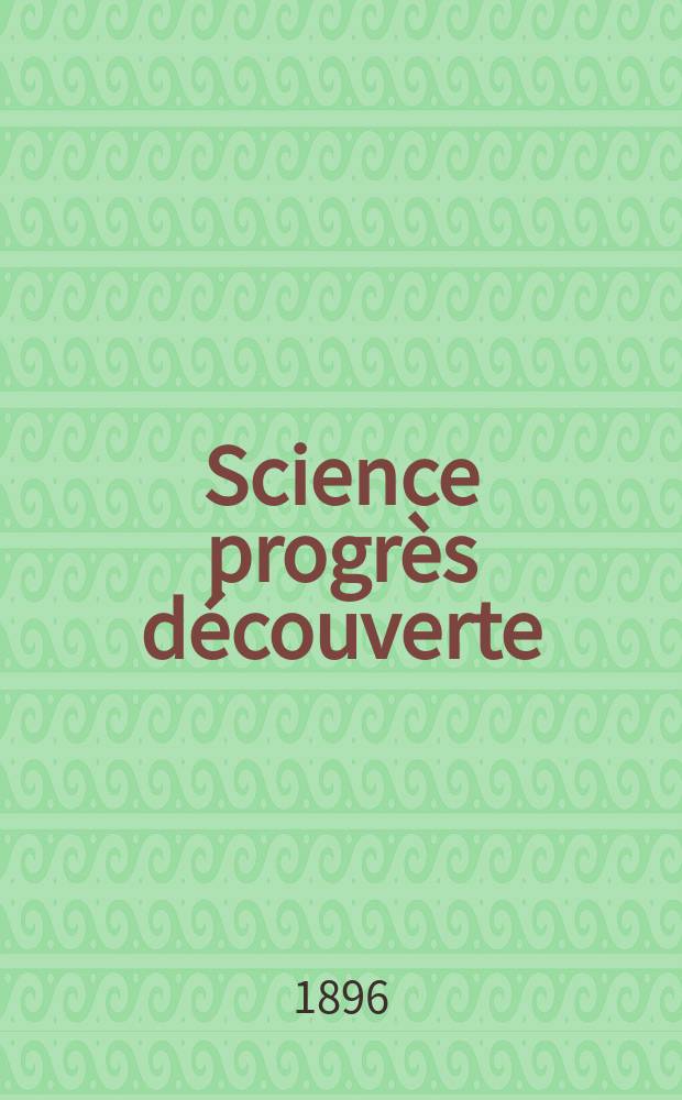 Science progr&egrave;s d&eacute;couverte : Revue de la Soci&eacute;t&eacute; des ing&eacute;nieurs civils de France. Ann&eacute;e24 1896, Semestre1-2, №1226