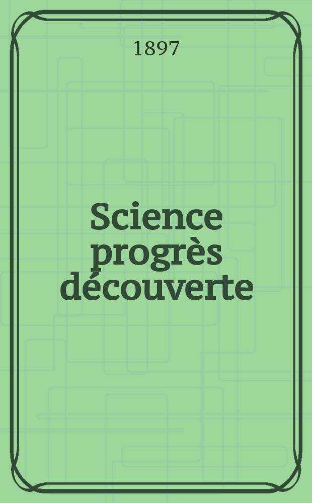 Science progrès découverte : Revue de la Société des ingénieurs civils de France. Année25 1897, Semestre1-2, №1240