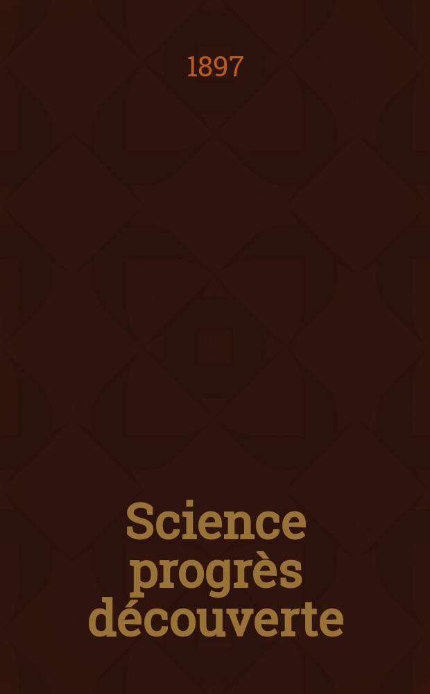 Science progr&egrave;s d&eacute;couverte : Revue de la Soci&eacute;t&eacute; des ing&eacute;nieurs civils de France. Ann&eacute;e25 1897, Semestre1-2, №1264