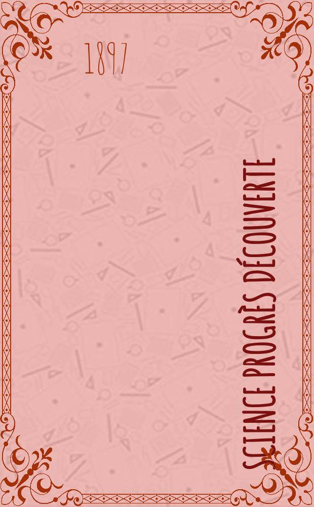 Science progr&egrave;s d&eacute;couverte : Revue de la Soci&eacute;t&eacute; des ing&eacute;nieurs civils de France. Ann&eacute;e25 1897, Semestre1-2, №1266