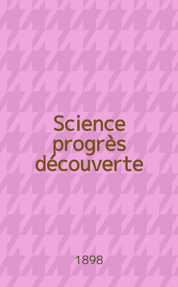 Science progrès découverte : Revue de la Société des ingénieurs civils de France. Année26 1898, Semestre1, №1300