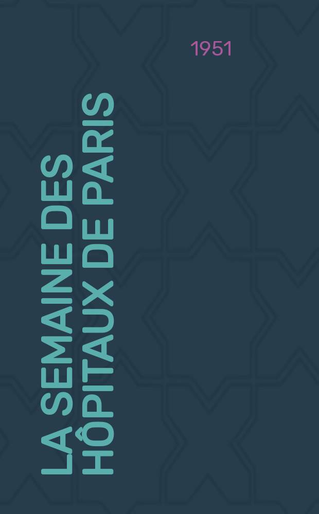 La Semaine des hôpitaux de Paris : Organe fonde par l'Assoc. d'enseignement med. des hôpitaux de Paris. Année27 1951, №51