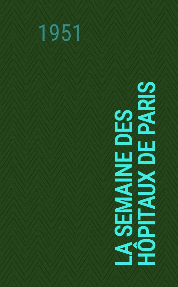 La Semaine des hôpitaux de Paris : Organe fonde par l'Assoc. d'enseignement med. des hôpitaux de Paris. Année27 1951, №63
