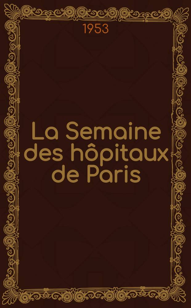 La Semaine des hôpitaux de Paris : Organe fonde par l'Assoc. d'enseignement med. des hôpitaux de Paris. Année29 1953, №23