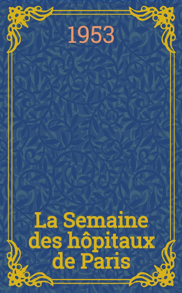 La Semaine des h&ocirc;pitaux de Paris : Organe fonde par l'Assoc. d'enseignement med. des h&ocirc;pitaux de Paris. Ann&eacute;e29 1953, №41