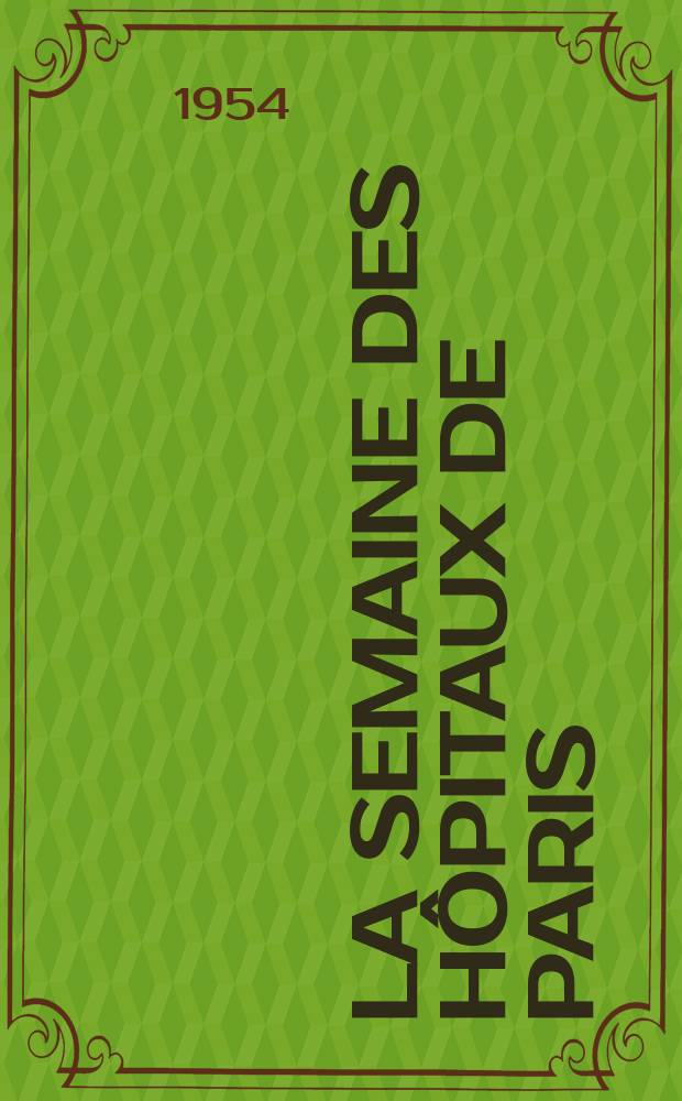 La Semaine des h&ocirc;pitaux de Paris : Organe fonde par l'Assoc. d'enseignement med. des h&ocirc;pitaux de Paris. Ann&eacute;e30 1954, №41