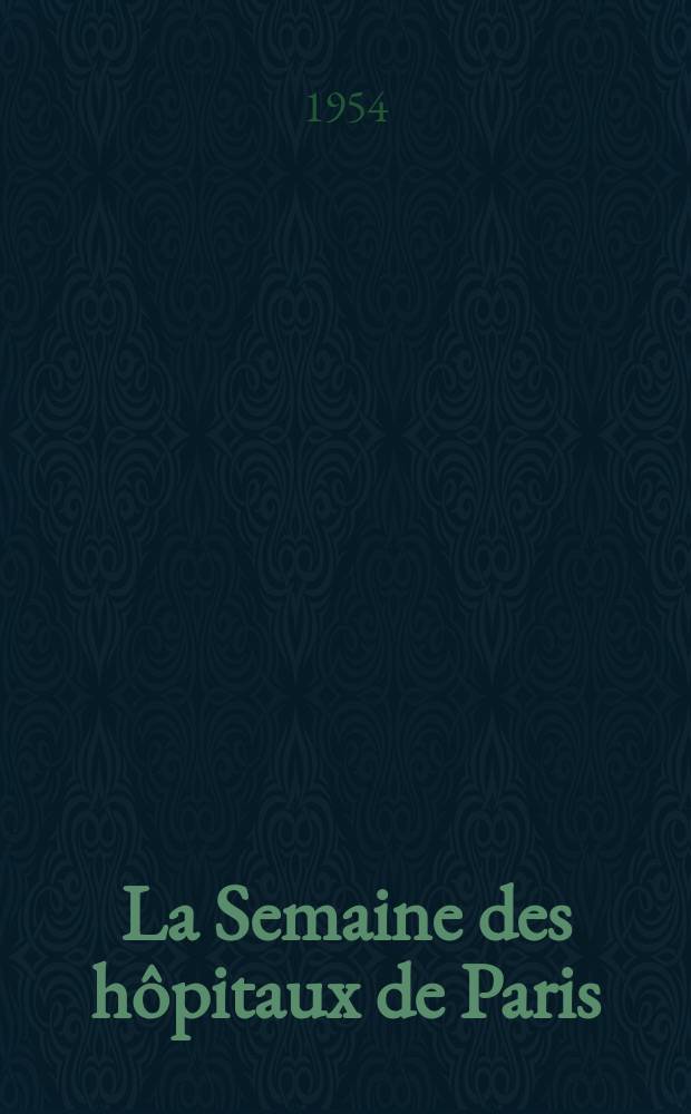 La Semaine des h&ocirc;pitaux de Paris : Organe fonde par l'Assoc. d'enseignement med. des h&ocirc;pitaux de Paris. Ann&eacute;e30 1954, №50