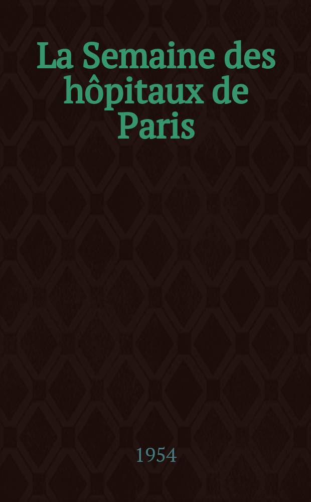 La Semaine des h&ocirc;pitaux de Paris : Organe fonde par l'Assoc. d'enseignement med. des h&ocirc;pitaux de Paris. Ann&eacute;e30 1954, №62