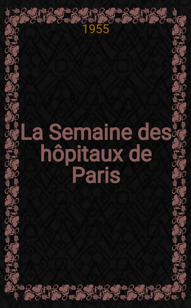 La Semaine des hôpitaux de Paris : Organe fonde par l'Assoc. d'enseignement med. des hôpitaux de Paris. Année31 1955, №52