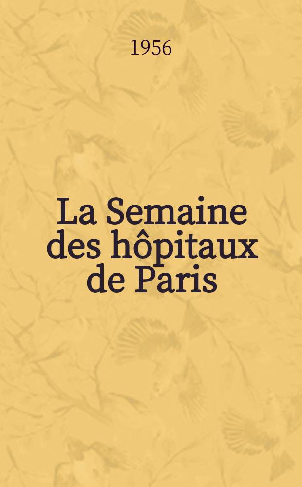 La Semaine des hôpitaux de Paris : Organe fonde par l'Assoc. d'enseignement med. des hôpitaux de Paris. Année32 1956, №53