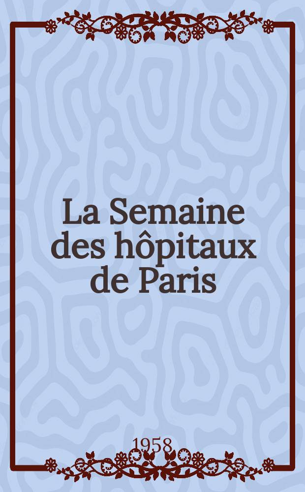 La Semaine des hôpitaux de Paris : Organe fonde par l'Assoc. d'enseignement med. des hôpitaux de Paris. Année34 1958, №17