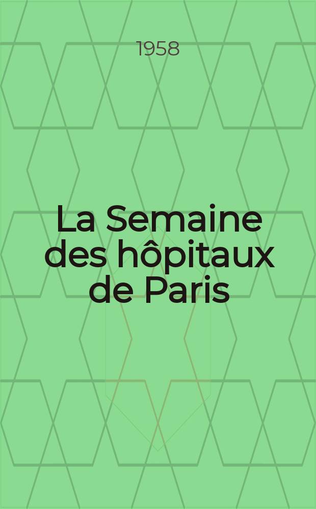 La Semaine des hôpitaux de Paris : Organe fonde par l'Assoc. d'enseignement med. des hôpitaux de Paris. Année34 1958, №41