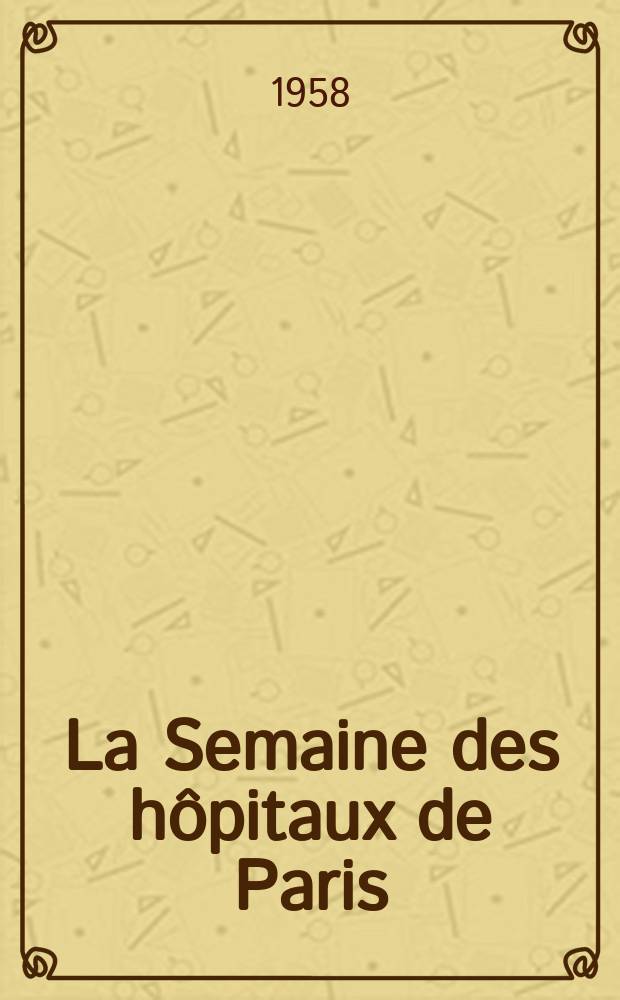 La Semaine des h&ocirc;pitaux de Paris : Organe fonde par l'Assoc. d'enseignement med. des h&ocirc;pitaux de Paris. Ann&eacute;e34 1958, №48