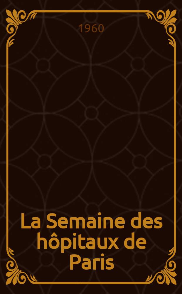 La Semaine des h&ocirc;pitaux de Paris : Organe fonde par l'Assoc. d'enseignement med. des h&ocirc;pitaux de Paris. Ann&eacute;e36 1960, №8