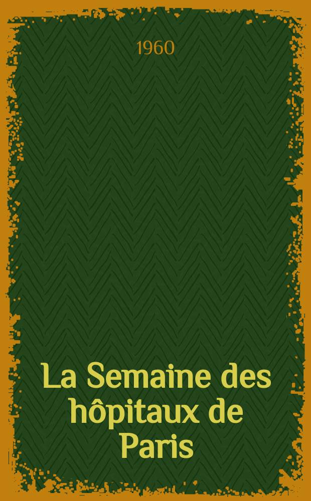 La Semaine des h&ocirc;pitaux de Paris : Organe fonde par l'Assoc. d'enseignement med. des h&ocirc;pitaux de Paris. Ann&eacute;e36 1960, №55