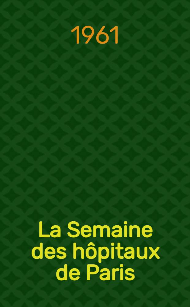 La Semaine des h&ocirc;pitaux de Paris : Organe fonde par l'Assoc. d'enseignement med. des h&ocirc;pitaux de Paris. Ann&eacute;e37 1961, №59