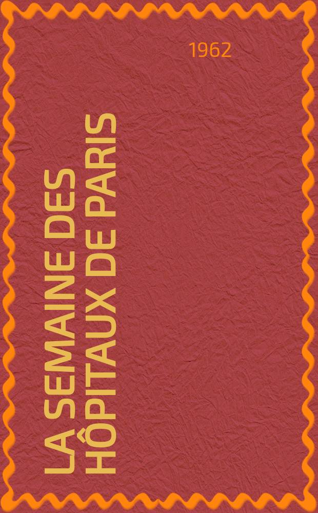 La Semaine des hôpitaux de Paris : Organe fonde par l'Assoc. d'enseignement med. des hôpitaux de Paris. Année38 1962, №2