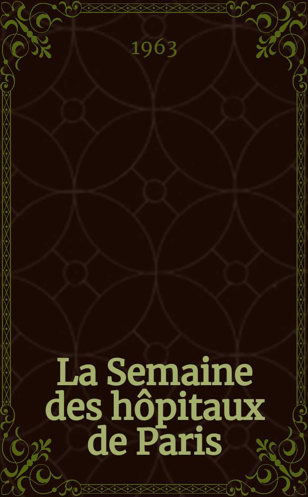 La Semaine des h&ocirc;pitaux de Paris : Organe fonde par l'Assoc. d'enseignement med. des h&ocirc;pitaux de Paris. Ann&eacute;e39 1963, №34