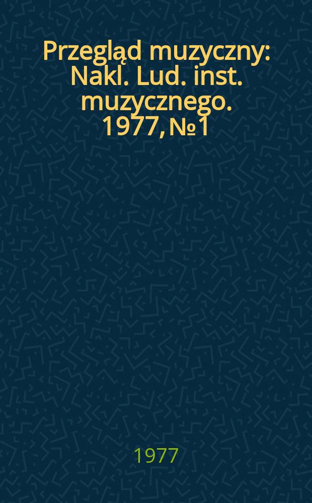 Przegląd muzyczny : Nakl. Lud. inst. muzycznego. 1977, №1